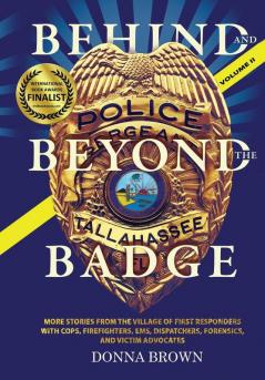 BEHIND AND BEYOND THE BADGE - Volume II: More Stories from the Village of First Responders with Cops Firefighters Ems Dispatchers Forensics and Victim Advocates