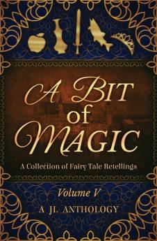 A Bit of Magic: A Collection of Fairy Tale Retellings: 5 (Jl Anthology)