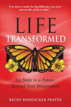 Life Transformed: Six Steps to a Future Beyond Your Imagination