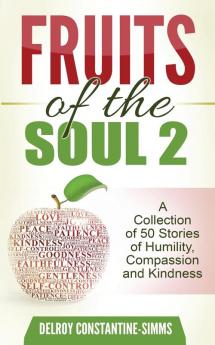 Fruits of the Soul 2: A Collection of 50 Stories of Humility Compassion and Kindness