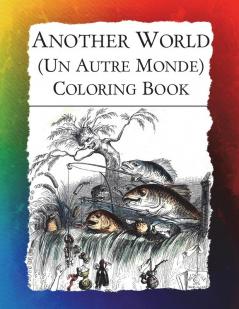 Another World (Un Autre Monde) Coloring Book: Illustrations from J J Grandville's 1844 surrealist classic: 2 (Historic Images)