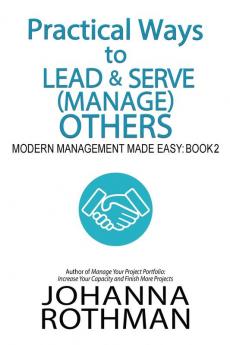 Practical Ways to Lead & Serve (Manage) Others: Modern Management Made Easy Book 2