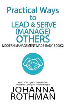 Practical Ways to Lead & Serve (Manage) Others: Modern Management Made Easy Book 2