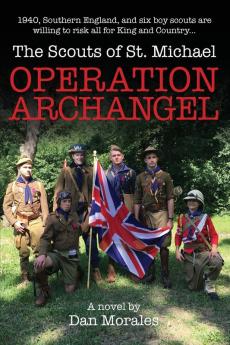 Operation Archangel: 1940 Southern England and six boy scouts are willing to risk all for King and Country... (Scouts of St. Michael)