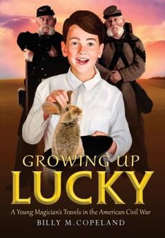 Growing Up Lucky: A Young Magician's Travels in the American Civil War