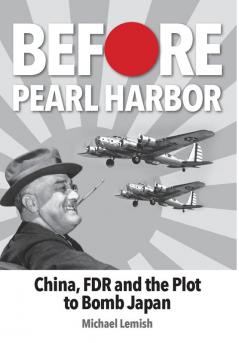 Before Pearl Harbor: China FDR and the Plot to Bomb Japan