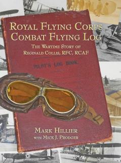 Royal Flying Corps Combat Flying Log: The Wartime Story of Reginald Collis RFC RCAF