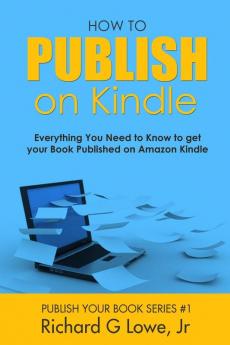 How to Publish on Kindle: Everything You Need to Know to get your Book Published on Amazon Kindle