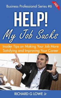 Help! My Job Sucks: Insider Tips on Making Your Job More Satisfying and Improving Your Career: 6 (Business Professional)