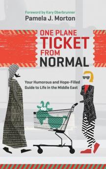 One Plane Ticket From Normal: Your Humorous and Hope-Filled Guide to Life in the Middle East