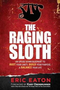 The Raging Sloth: An Upside-Down Blueprint to Bust Your Limits Build Your Purpose and Balance Your Life