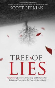 Tree of Lies: Transforming Decisions Behaviors and Relationships By Gaining Perspective On Your Identity in Christ