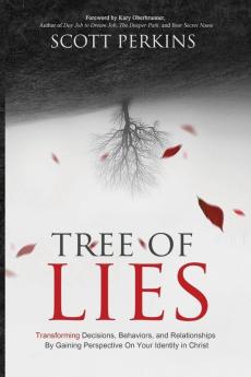 Tree of Lies: Transforming Decisions Behaviors and Relationships By Gaining Perspective On Your Identity in Christ