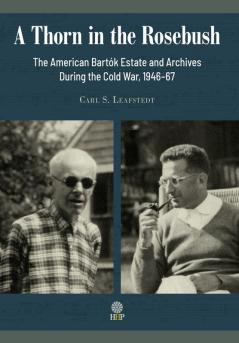 A Thorn in the Rosebush. The American Bartok Estate and Archives During the Cold War 1946-67