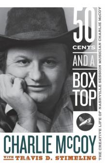 Fifty Cents and a Box Top: The Creative Life of Nashville Session Musician Charlie McCoy (Sounding Appalachia)