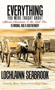 Everything You Were Taught About African-Americans and the Civil War is Wrong Ask a Southerner!