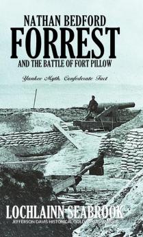 Nathan Bedford Forrest and the Battle of Fort Pillow