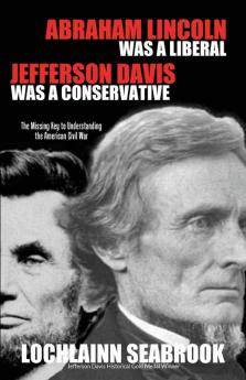 Abraham Lincoln Was a Liberal Jefferson Davis Was a Conservative