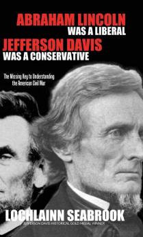 Abraham Lincoln Was a Liberal Jefferson Davis Was a Conservative