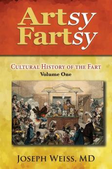 Artsy Fartsy: Cultural History of the Fart Volume One