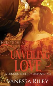 Unveiling Love: Episode IV: 4 (Regency Suspense Tale)