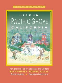 Life in Pacific Grove California: Personal Stories by Residents and Visitors to Butterfly Town U.S.A.: 1 (Pacific Grove Books)