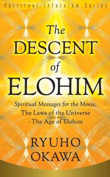 The Descent of Elohim: Spiritual Messages for the Movie The Laws of the Universe?The Age of Elohim