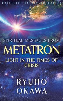 Spiritual Messages from Metatron: Light in the Times of Crisis