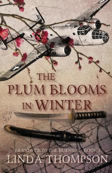 The Plum Blooms in Winter: Inspired by a Gripping True Story from World War II's Daring Doolittle Raid: 1 (Brands from the Burning)