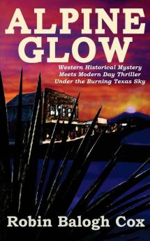 Alpine Glow: Western Historical Mystery Meets Modern Day Thriller Under the Burning Texas Sky: 1 (Old West Suspense)