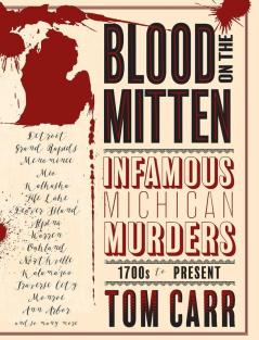 Blood on the Mitten: Infamous Michigan Murders 1700s to Present (Mitten Mayhem)