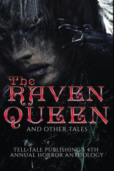 Raven Queen: Tell-Tale Publishing's 4th Annual Horror Anthology (Tell-Tale Publishing's Annual Horror Anthology)