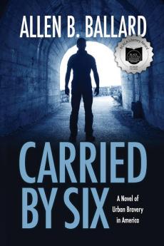 Carried by Six: A Novel of Urban Bravery in America