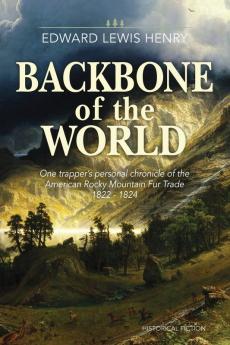 Backbone of the World: A Personal Account of the American Rocky Mountain Fur Trade 1822-1824 (Temple Buck Quartet)