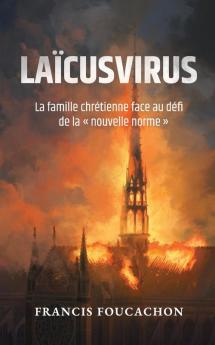 Laïcusvirus: La Famille Chrétienne Face Au Défi De La « Nouvelle Norme » (French Edition)