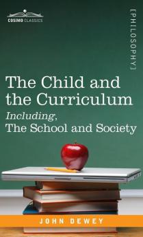 The Child and the Curriculum Including the School and Society