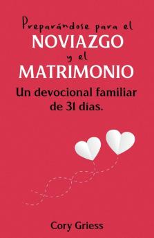 Preparándose Para El Noviazgo Y El Matrimonio: Un Devocional Familiar De 31 Días (Spanish Edition)