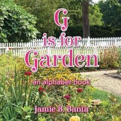 G is for Garden: An Alphabet Book