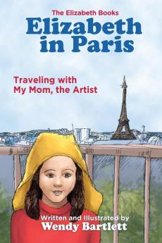 Elizabeth in Paris: Traveling with My Mom the Artist: 3 (Elizabeth Books)