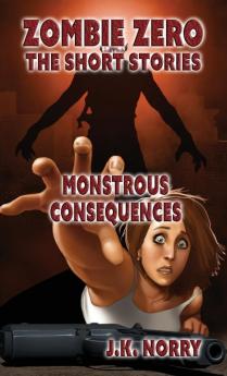 Monstrous Consequences: 5 (Zombie Zero: The Short Stories)