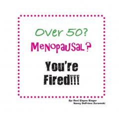 Over 50? Menopausal? You're Fired!!!