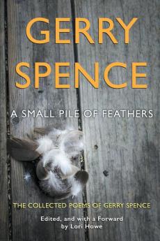 A Small Pile of Feathers: The Collected Poems of Gerry Spence