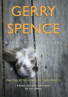 A Small Pile of Feathers: The Collected Poems of Gerry Spence