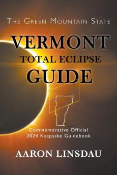 Vermont Total Eclipse Guide: Official Commemorative 2024 Keepsake Guidebook (2024 Total Eclipse State Guide)