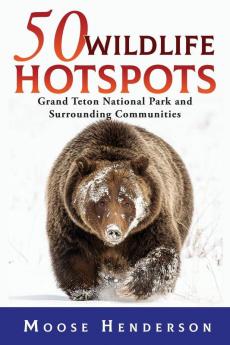 50 Wildlife Hotspots: Grand Teton National Park and Surrounding Communities (50 Hotspots)