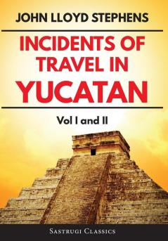 Incidents of Travel in Yucatan Volumes 1 and 2 (Annotated Illustrated): Vol I and II