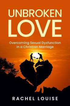 UnBroken Love: Overcoming Sexual Dysfunction in a Christian Marriage