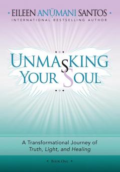 Unmasking Your Soul: A Transformational Journey of Truth Light and Healing