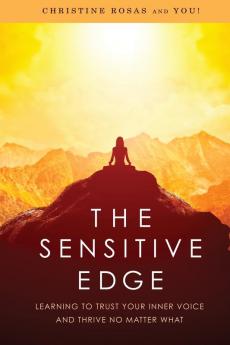 The Sensitive Edge: Learning To Trust Your Inner Voice and Thrive No Matter What