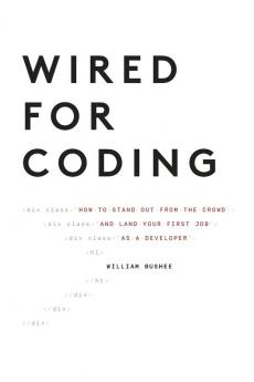 Wired For Coding: How to Stand Out From The Crowd and Land Your First Job as a Developer